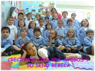 CRECIENDO CON SUS AMIGOS Y
SU SEÑO REBECA
 