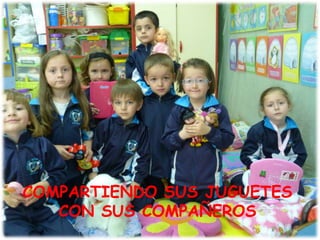 COMPARTIENDO SUS JUGUETES
CON SUS COMPAÑEROS
 