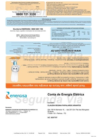 Segunda Via
Segunda Via
Segunda Via
Para falar com a ENERGISA, ligue gratuitamente para:
0800 721 3330
Acesse também nossos serviços online: WWW.ENERGISA.COM.BR
Ouvidoria ENERGISA 0800 6461 196
(Denúncias, elogios, sugestões e reclamações não solucionadas pelo CAC)
ANEEL - Agência Nacional de Energia Elétrica
167 - Ligação gratuita de telefones fixos e móveis
Site da ANEEL: www.aneel.gov.br
Indicadores de Continuidade do Fornecimento de Energia
Conjunto: PALMAS II URBANO
Realizado Limite
Indicadores Período de referência da apuração 10/2015 Mensal Trimestral Anual
DIC - Duração de Interrupção Individual (horas) 0,00 4,83 9,67 19,34
FIC - Frequência de Interrupção Individual (vezes) 0,00 3,23 6,47 12,95
DMIC - Duração Máxima de Interrupção Contínua (horas) 0,00 2,69
EUSD - Valor Enc. Uso Sist. Distr (R$) 68,73
A ENERGISA compensa, por meio de crédito na conta de luz, eventuais violações da meta dos indicadores DIC, FIC,
DMIC e DICRI. É direito do consumidor solicitar apuração dos indicadores DIC, FIC, DMIC e DICRI a qualquer tempo.
Remetente:
ENERGISA TOCANTINS DISTRIBUIDORA DE ENERGIA S.A.
104 Norte, Conjunto 04 Lt 12-A, - - Palmas - To
CNPJ 25086034/0001-71 / IE 29031998-6
WWW.ENERGISA.COM.BR
Conta de Energia Elétrica
Destinatário:
CLAUDIA REGINA PAPALARDO ARANTES
Qdr 108 N Alameda 16, - Apt 201 Ed- Flat das Mangabeiras
St Norte
77006-118 - Palmas - TO
UC: 8357757
Local/Etapa/Livro-Seq: 0122 / 12 / 122196-282 Regional: 0122 Medidor: 2000052410 Valor da Leitura: 16165 Seq.Imp.: A000501221221960301
FATBP1 (V1.00)
 