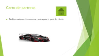Carro de carreras
 Tambien contamos con carros de carrera para el gusto del cliente
 