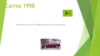 Carros 1998
Ofrecemos el carro de 1998 buen estilo y con buen precio
 