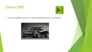 Carros 2007
 Carro de modelo reciente con buena comodidad para ti y tu familia
 