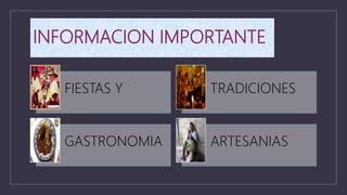 INFORMACION IMPORTANTE
FIESTAS Y TRADICIONES
GASTRONOMIA ARTESANIAS
 