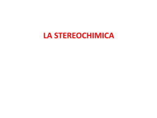LA STEREOCHIMICA
 