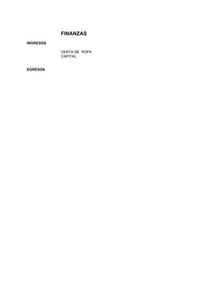 FINANZAS
INGRESOS

           VENTA DE ROPA
           CAPITAL


EGRESOS
 