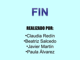 REALIZADO POR:
•Claudia Redín
•Beatriz Salcedo
•Javier Martín
•Paula Álvarez
 
