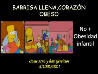 BARRIGA LLENA,CORAZÓN
OBESO
Come sano y haz ejercicios
¡CUIDATE !
No +
Obesidad
infantil
 