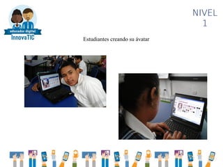 NIVEL
1
Estudiantes creando su ávatar
 