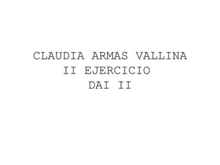 CLAUDIA ARMAS VALLINA
II EJERCICIO
DAI II
 