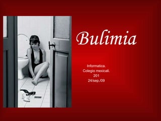Bulimia Informatica. Colegio mexicali. 201 24/sep./09 