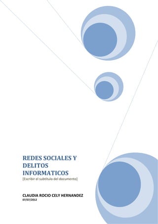REDES SOCIALES Y
DELITOS
INFORMATICOS
[Escribir el subtítulo del documento]



CLAUDIA ROCIO CELY HERNANDEZ
07/07/2012
 
