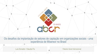 Os desafios da implantação de setores de captação em organizações sociais - uma
experiência de Misereor no Brasil
Luis Donadio / Claudia Fix Palestra Geral Internacional
 