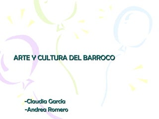 -Claudia García-Claudia García
-Andrea Romero-Andrea Romero
ARTE Y CULTURA DEL BARROCOARTE Y CULTURA DEL BARROCO
 