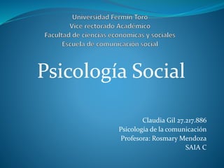 Psicología Social
Claudia Gil 27.217.886
Psicología de la comunicación
Profesora: Rosmary Mendoza
SAIA C
 