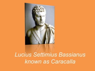 Lucius Settimius Bassianus
known as Caracalla
 