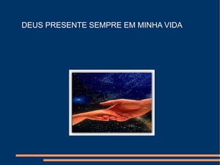 DEUS PRESENTE SEMPRE EM MINHA VIDA 