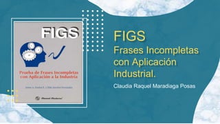 Claudia Raquel Maradiaga Posas
FIGS
Frases Incompletas
con Aplicación
Industrial.
 