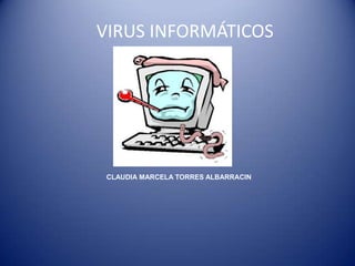 VIRUS INFORMÁTICOS




 CLAUDIA MARCELA TORRES ALBARRACIN
 