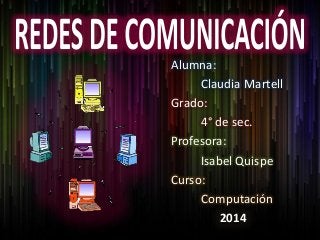 Alumna:
Claudia Martell
Grado:
4° de sec.
Profesora:
Isabel Quispe
Curso:
Computación
2014
 