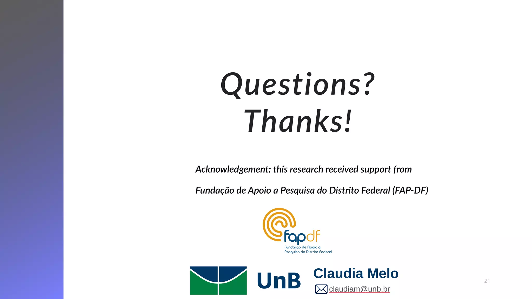 Questions?
Thanks!
claudiam@unb.br
Claudia Melo 21
Acknowledgement: this research received support from
Fundação de Apoio a Pesquisa do Distrito Federal (FAP-DF)
 