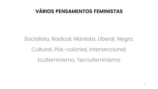 5
Socialista, Radical, Marxista, Liberal, Negro,
Cultural, Pós-colonial, Interseccional,
Ecofeminismo, Tecnofeminismo
VÁRIOS PENSAMENTOS FEMINISTAS
 
