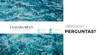 CLAUDIA MELO
PEOPLE TECHNOLOGY RESEARCHER
@claudia_melo
claudiamelo.org @claudiameloblog
/claudiamelo PERGUNTAS?
OBRIGADA!
 