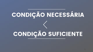 5
CONDIÇÃO NECESSÁRIA
CONDIÇÃO SUFICIENTE
 