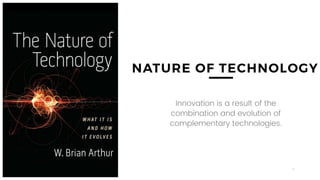 4
NATURE OF TECHNOLOGY
Innovation is a result of the
combination and evolution of
complementary technologies.
 