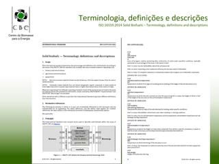 Centro da Biomassa
para a Energia
Terminologia, definições e descrições
ISO 16559:2014 Solid Biofuels – Terminology, definitions and descriptions
 