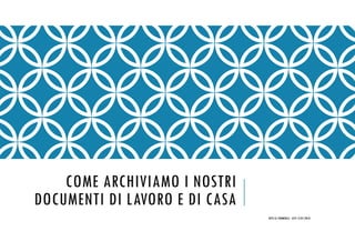 COME ARCHIVIAMO I NOSTRI
DOCUMENTI DI LAVORO E DI CASA
RETE AL FEMMINILE - ASTI 15/01/2018
 