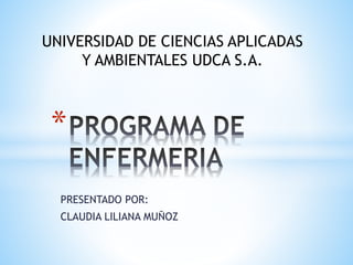 PRESENTADO POR:
CLAUDIA LILIANA MUÑOZ
*
UNIVERSIDAD DE CIENCIAS APLICADAS
Y AMBIENTALES UDCA S.A.
 