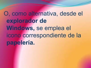 O, como alternativa, desde el explorador de Windows, se emplea el icono correspondiente de la papelería.