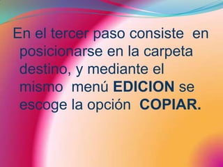 En el tercer paso consiste  en posicionarse en la carpeta destino, y mediante el mismo  menú EDICION se escoge la opción  COPIAR.