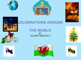 CELEBRATIONS AROUND  THE WORLD BY CLAUDIA GIRALDO A 
