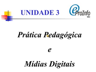 UNIDADE 3 Prática Pedagógica e  Mídias Digitais 