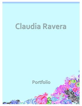 CLAUDIA RAVERA




                    PORTFOLIO




TABLE OF CONTENTS
 