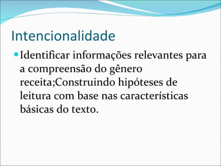 Intencionalidade Identificar informações relevantes para a compreensão do gênero receita;Construindo hipóteses de leitura com base nas características básicas do texto. 