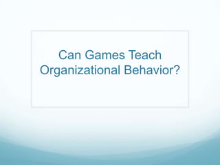 Can Games Teach Organizational Behavior? 