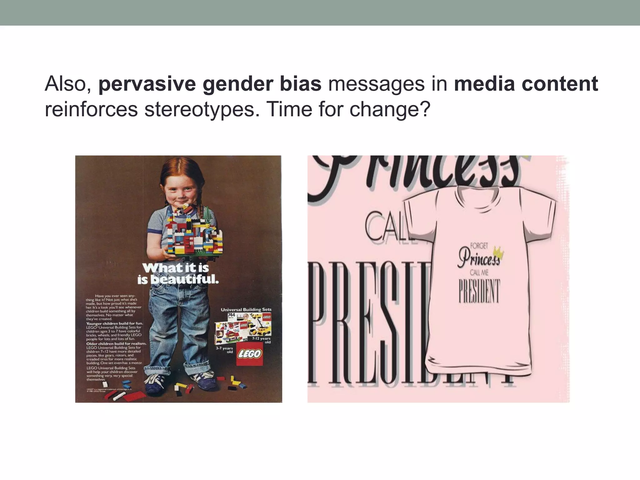 Also, pervasive gender bias messages in media content
reinforces stereotypes. Time for change?
 