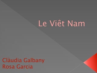 Le Viêt Nam



Clàudia Galbany
Rosa Garcia
 