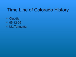 Time Line of Colorado History ,[object Object],[object Object],[object Object]
