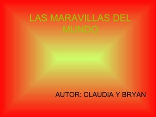LAS MARAVILLAS DEL MUNDO AUTOR: CLAUDIA Y BRYAN 