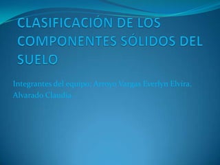 Integrantes del equipo: Arroyo Vargas Everlyn Elvira.
Alvarado Claudia.
 