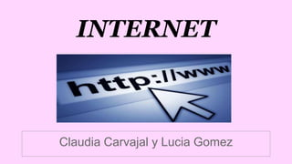 INTERNET
Claudia Carvajal y Lucia Gomez
 