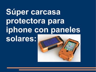 Súper carcasa
 s



protectora para
iphone con paneles
solares::
 