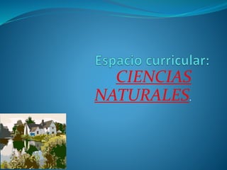 CIENCIAS
NATURALES.
 