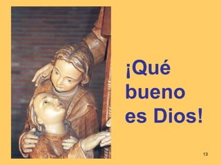 ¡Qué
bueno
es Dios!
       13
 