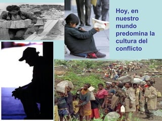 Hoy, en
nuestro
mundo
predomina la
cultura del
conflicto




          14
 