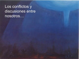 Los conflictos y
discusiones entre
nosotros…




                    16
 