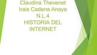 Claudina Thevenet
Irais Cadena Anaya
N.L.4
HISTORIA DEL
INTERNET
 